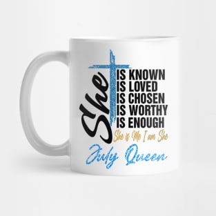 July Queen She Is Known Loved Chosen Worthy Enough She Is Me I Am She Mug